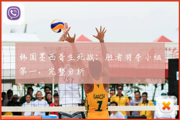 韩国墨西哥生死战:胜者将夺小组第一,完整分析